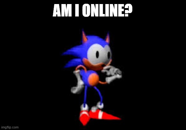 AM I ONLINE? | made w/ Imgflip meme maker