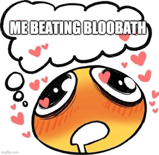 prolly not gunna happen | ME BEATING BLOOBATH | image tagged in dreaming drooling emoji | made w/ Imgflip meme maker