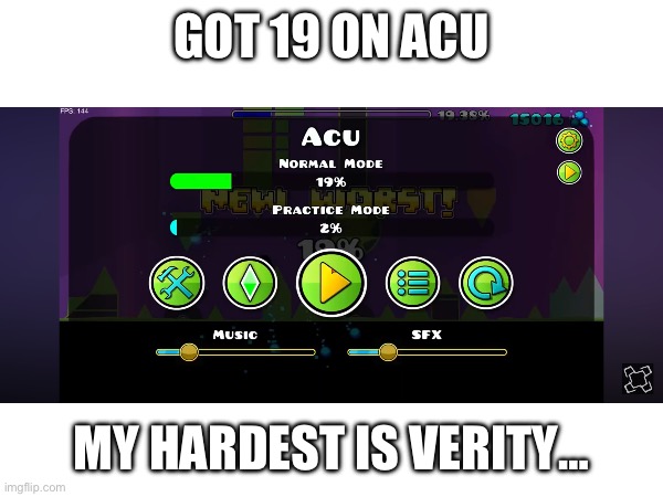 What was i on????? | GOT 19 ON ACU; MY HARDEST IS VERITY… | image tagged in gd,acu | made w/ Imgflip meme maker