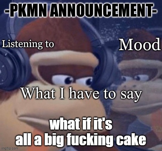 PKMN announcement | what if it's all a big fucking cake | image tagged in pkmn announcement | made w/ Imgflip meme maker