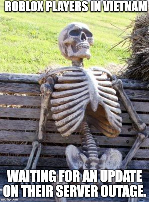At this rate the official Bible sequel and the official Chess 2.0 would be released when servers are fixed. | ROBLOX PLAYERS IN VIETNAM; WAITING FOR AN UPDATE ON THEIR SERVER OUTAGE. | image tagged in memes,waiting skeleton,roblox,servers,vietnam | made w/ Imgflip meme maker