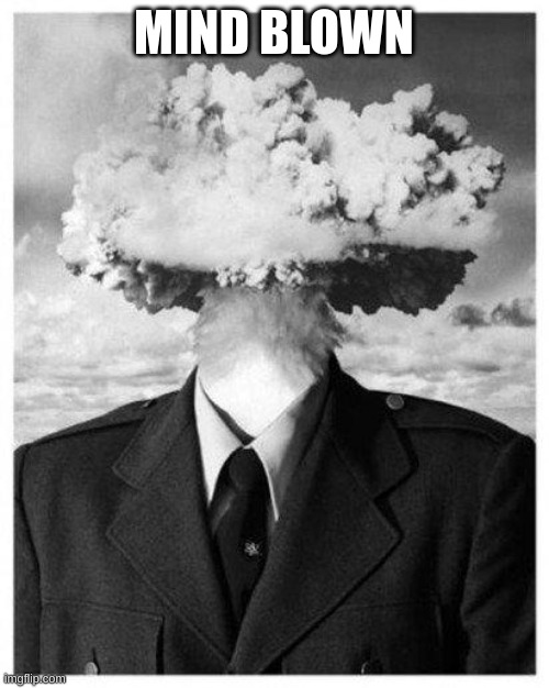 mind blown | MIND BLOWN | image tagged in mind blown | made w/ Imgflip meme maker