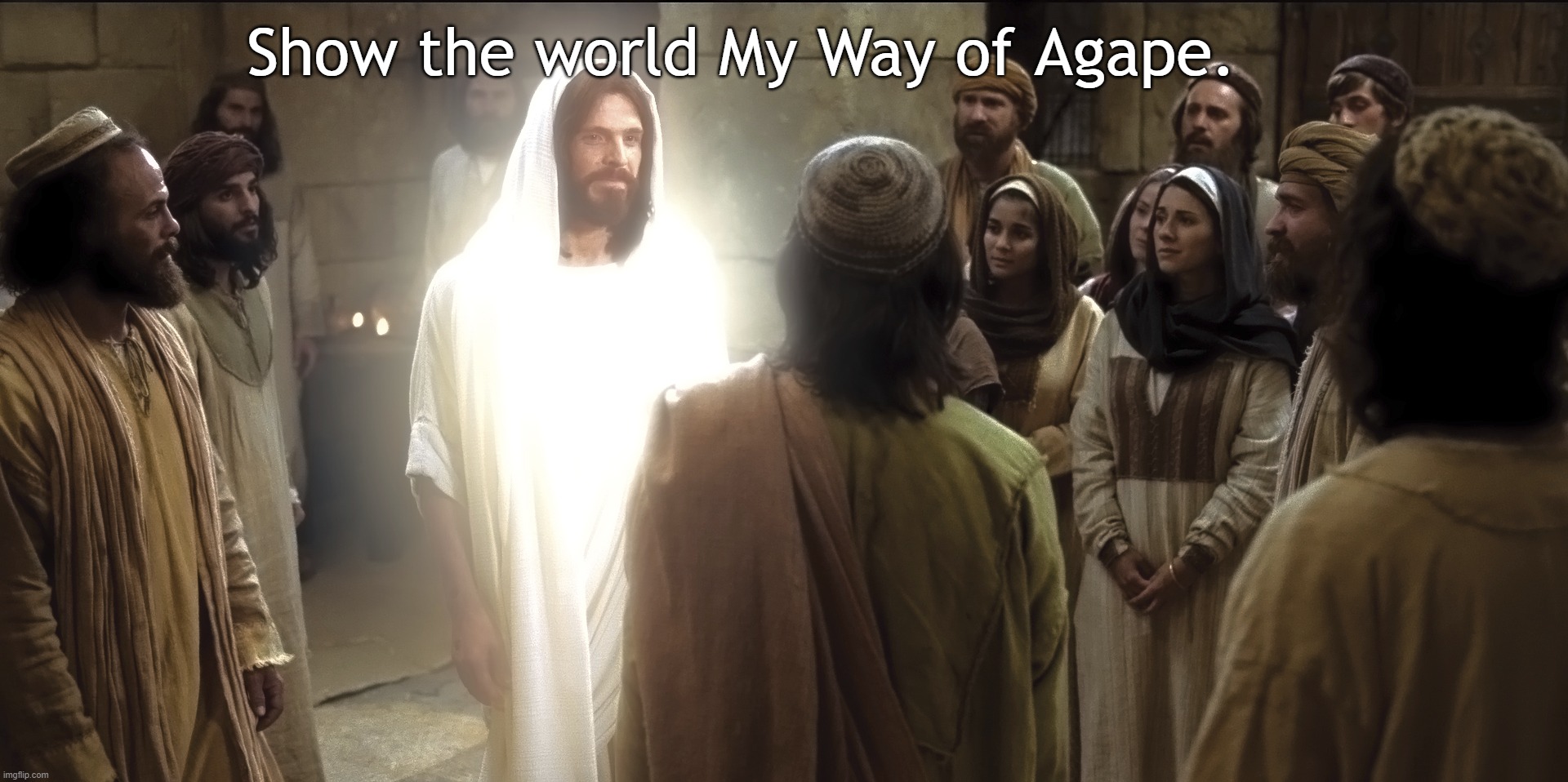 The Great Commission | Show the world My Way of Agape. | image tagged in jesus,christ,gospel,bible,love,god | made w/ Imgflip meme maker