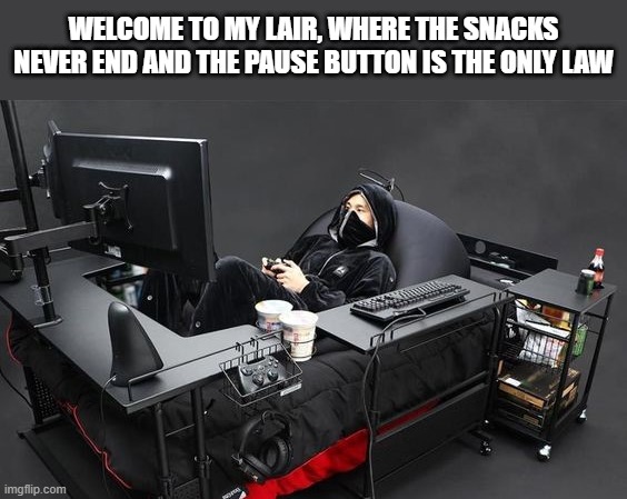 best gaming setup in a lair | WELCOME TO MY LAIR, WHERE THE SNACKS NEVER END AND THE PAUSE BUTTON IS THE ONLY LAW | image tagged in gaming | made w/ Imgflip meme maker