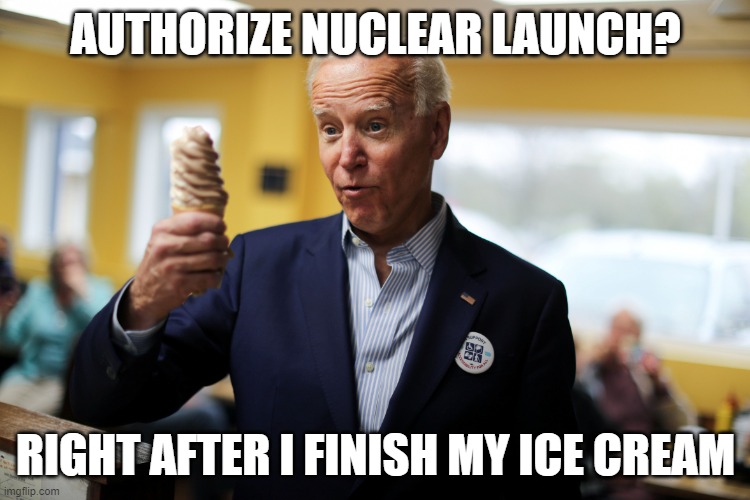 Joe Biden | AUTHORIZE NUCLEAR LAUNCH? RIGHT AFTER I FINISH MY ICE CREAM | image tagged in memes,joe biden,ice cream,iran,israel,world war 3 | made w/ Imgflip meme maker