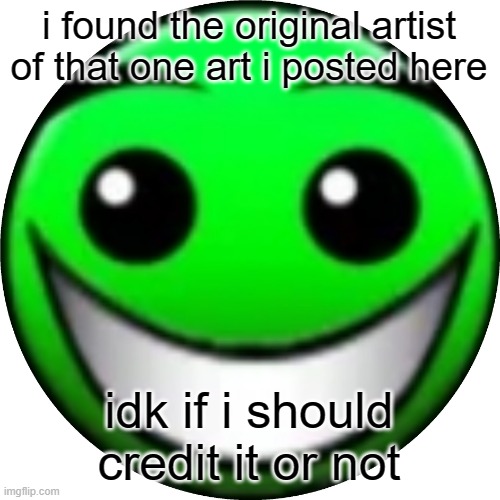 Smiling normal | i found the original artist of that one art i posted here; idk if i should credit it or not | image tagged in smiling normal | made w/ Imgflip meme maker