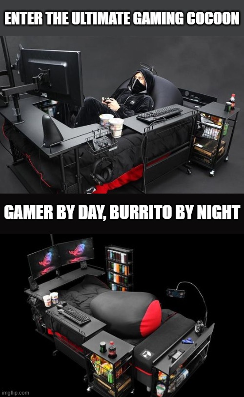 crazy gaming setup | ENTER THE ULTIMATE GAMING COCOON; GAMER BY DAY, BURRITO BY NIGHT | image tagged in gaming | made w/ Imgflip meme maker