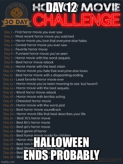 30 day horror movie challenge | DAY 12; HALLOWEEN ENDS PROBABLY | image tagged in 30 day horror movie challenge | made w/ Imgflip meme maker