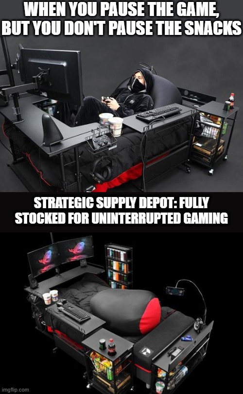 best gaming setup ever | WHEN YOU PAUSE THE GAME, BUT YOU DON'T PAUSE THE SNACKS; STRATEGIC SUPPLY DEPOT: FULLY STOCKED FOR UNINTERRUPTED GAMING | image tagged in gaming | made w/ Imgflip meme maker