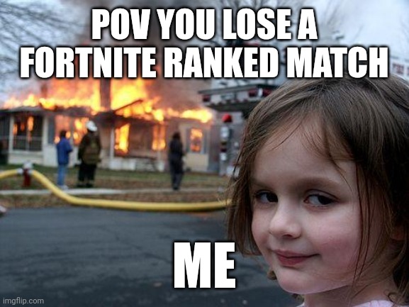 Destruction | POV YOU LOSE A FORTNITE RANKED MATCH; ME | image tagged in memes,disaster girl | made w/ Imgflip meme maker