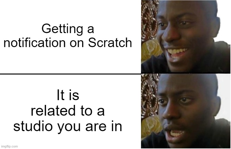 they are so annoying | Getting a notification on Scratch; It is related to a studio you are in | image tagged in disappointed black guy | made w/ Imgflip meme maker