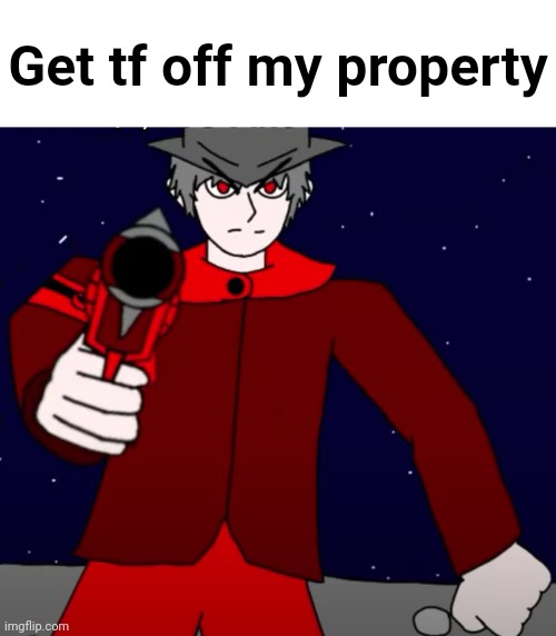 omg it's shitpost | Get tf off my property | image tagged in mepios dislikes you ver ii | made w/ Imgflip meme maker