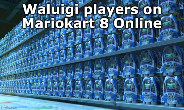 And they always use the Wild Wiggler Kart [insert skull emoji] | Waluigi players on
Mariokart 8 Online | image tagged in buzz lightyear clones,waluigi,mario,mariokart,video games,gaming | made w/ Imgflip meme maker