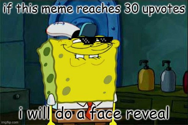 my face reveal | image tagged in you don't know sponge,dont you squidward,skibidi toilet,tiktok sucks | made w/ Imgflip meme maker