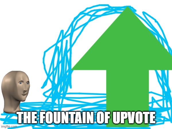 the fountain of upvote | THE FOUNTAIN OF UPVOTE | image tagged in the,fountain,of,upvote | made w/ Imgflip meme maker