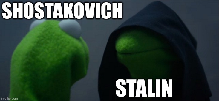 Evil Kermit | SHOSTAKOVICH; STALIN | image tagged in memes,evil kermit | made w/ Imgflip meme maker