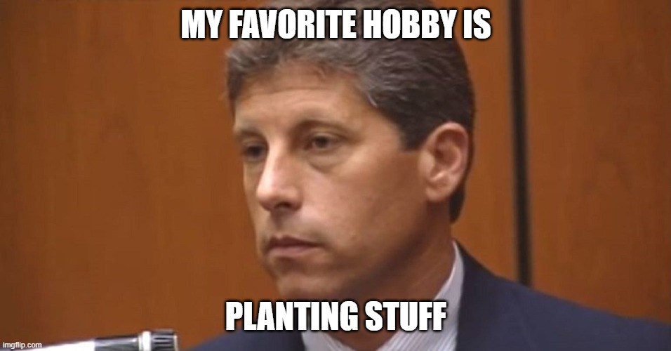 Mark Fuhrman | MY FAVORITE HOBBY IS; PLANTING STUFF | made w/ Imgflip meme maker