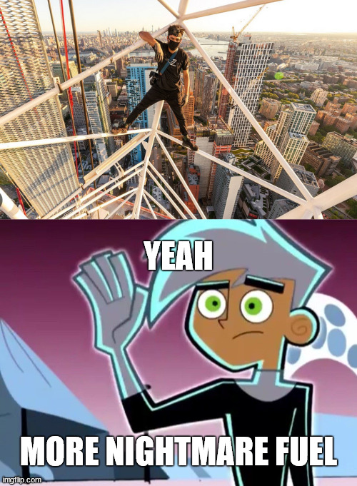 my fear of heights vs. lattice climbing. | YEAH; MORE NIGHTMARE FUEL | image tagged in danny phantom,lattice climbing,meme,climbinglovers,climbing memes,template | made w/ Imgflip meme maker