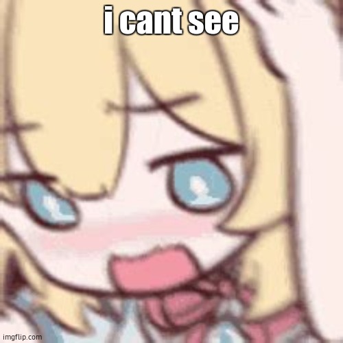 help | i cant see | image tagged in haachama not like this,vtuber | made w/ Imgflip meme maker