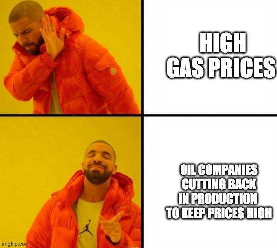 Magas be like; | HIGH GAS PRICES; OIL COMPANIES CUTTING BACK IN PRODUCTION  TO KEEP PRICES HIGH | image tagged in orange jacket | made w/ Imgflip meme maker