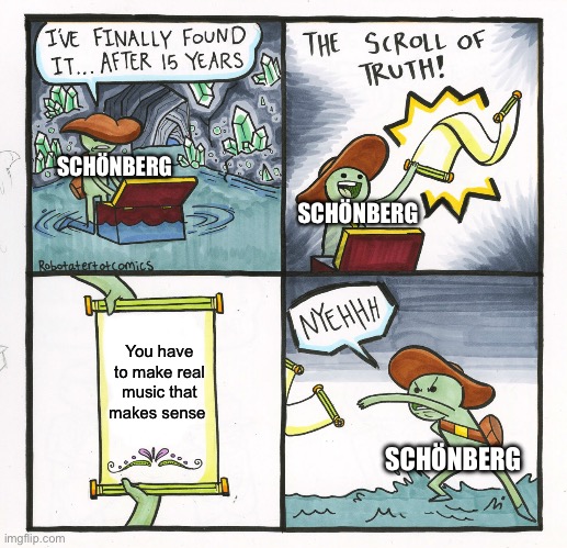 The Scroll Of Truth Meme | SCHÖNBERG; SCHÖNBERG; You have to make real music that makes sense; SCHÖNBERG | image tagged in memes,the scroll of truth | made w/ Imgflip meme maker