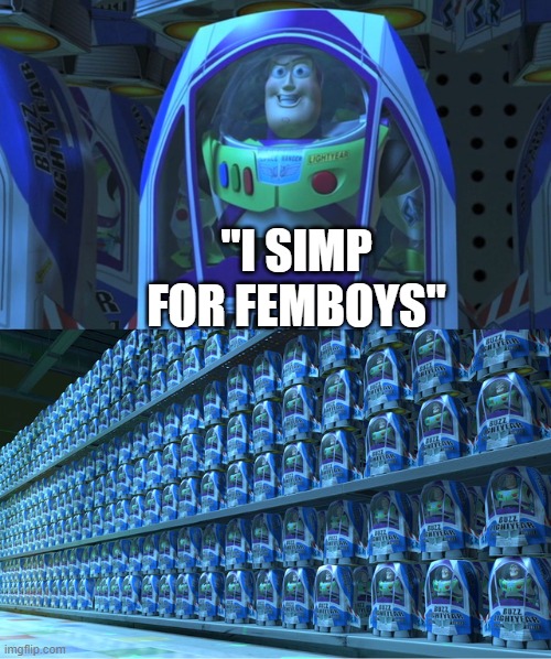 msmg lore summasrised in one meme | "I SIMP FOR FEMBOYS" | image tagged in buzz lightyear clones | made w/ Imgflip meme maker