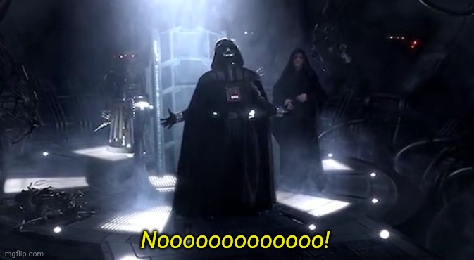 Vader nooooooooo | Nooooooooooooo! | image tagged in vader nooooooooo | made w/ Imgflip meme maker