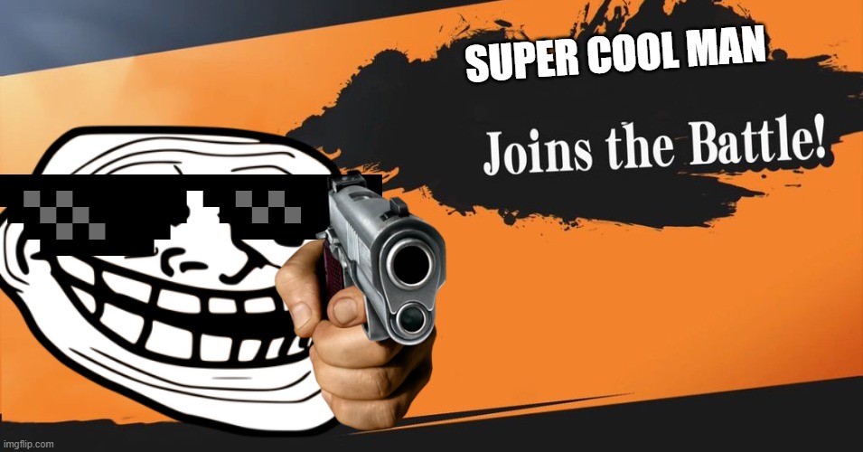 im sure he will win | SUPER COOL MAN | image tagged in smash bros,super,cool,man,trollface | made w/ Imgflip meme maker