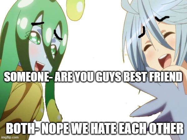 Do you have that person in your group you hate and they hate you? | SOMEONE- ARE YOU GUYS BEST FRIEND; BOTH- NOPE WE HATE EACH OTHER | image tagged in lol,opps,no | made w/ Imgflip meme maker