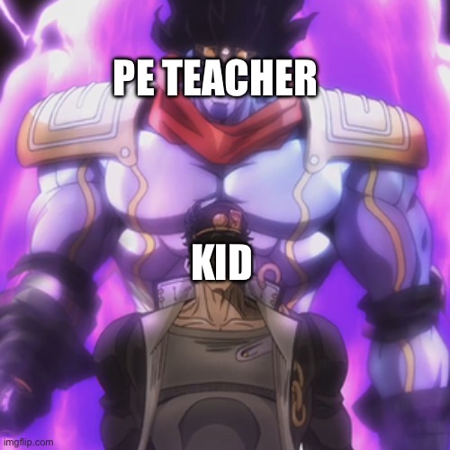 KID PE TEACHER | image tagged in jotaro star platinum | made w/ Imgflip meme maker