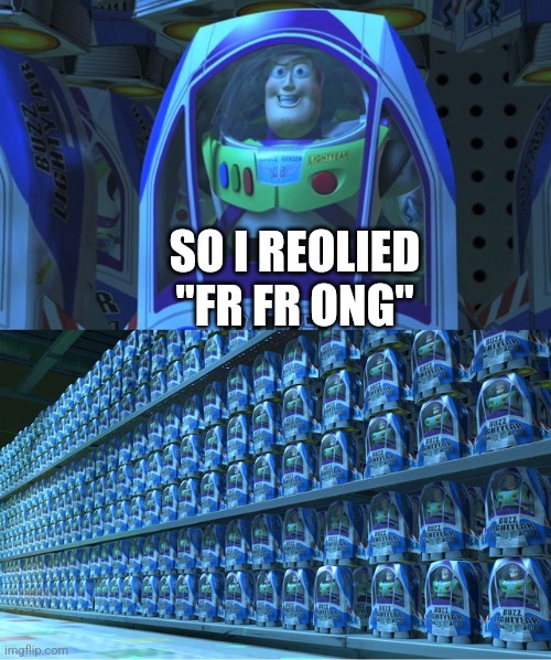 Buzz lightyear clones | SO I REOLIED "FR FR ONG" | image tagged in buzz lightyear clones | made w/ Imgflip meme maker