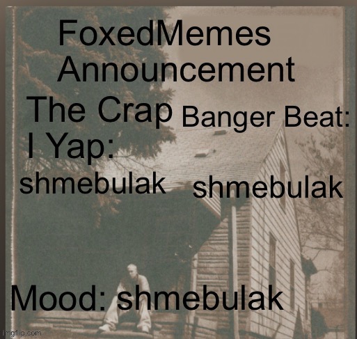 foxedmemes announcement template | shmebulak shmebulak shmebulak | image tagged in template | made w/ Imgflip meme maker