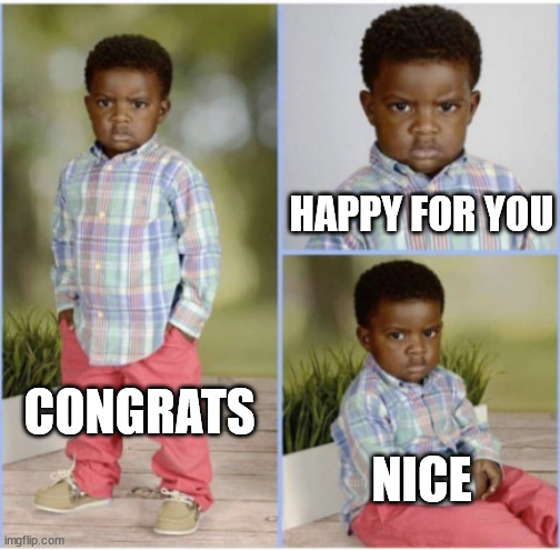 angry black kid | HAPPY FOR YOU; CONGRATS; NICE | image tagged in angry black kid | made w/ Imgflip meme maker