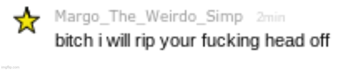 i will rip your head off | image tagged in i will rip your head off | made w/ Imgflip meme maker
