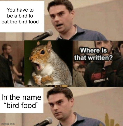 Bird food | You have to be a bird to eat the bird food; In the name “bird food” | image tagged in where is that written | made w/ Imgflip meme maker