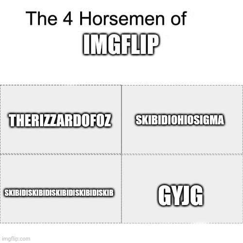 The demons of IMGflip | IMGFLIP; THERIZZARDOFOZ; SKIBIDIOHIOSIGMA; GYJG; SKIBIDISKIBIDISKIBIDISKIBIDISKIB | image tagged in four horsemen | made w/ Imgflip meme maker