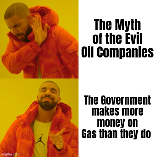 Drake Hotline Bling Meme | The Myth of the Evil Oil Companies The Government makes more money on Gas than they do | image tagged in memes,drake hotline bling | made w/ Imgflip meme maker