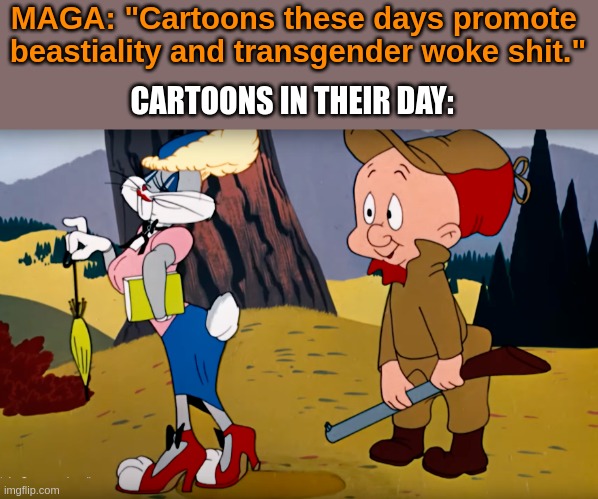 Cartoons | MAGA: "Cartoons these days promote 
beastiality and transgender woke shit."; CARTOONS IN THEIR DAY: | image tagged in transgender,maga | made w/ Imgflip meme maker