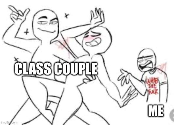 I cringe at them tbh | CLASS COUPLE; ME | made w/ Imgflip meme maker