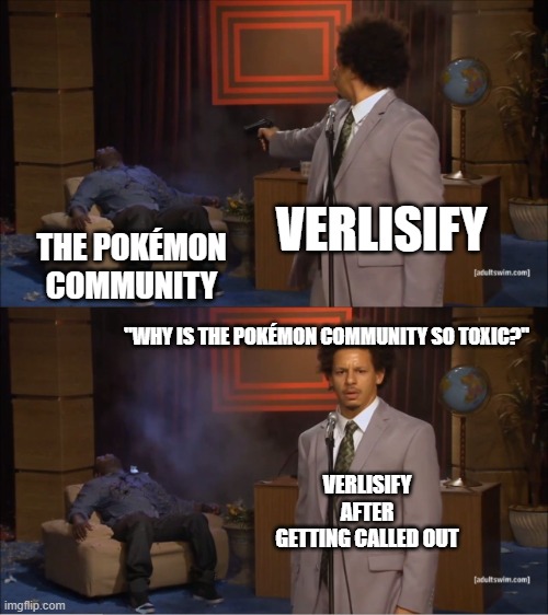 Who Killed Hannibal Meme | VERLISIFY; THE POKÉMON COMMUNITY; "WHY IS THE POKÉMON COMMUNITY SO TOXIC?"; VERLISIFY AFTER GETTING CALLED OUT | image tagged in memes,who killed hannibal,pokemon,narcissist,narcissism | made w/ Imgflip meme maker