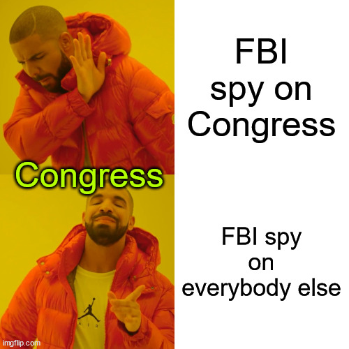 Drake Hotline Bling Meme | FBI spy on Congress FBI spy on everybody else Congress | image tagged in memes,drake hotline bling | made w/ Imgflip meme maker