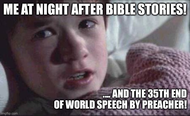I See Dead People Meme | ME AT NIGHT AFTER BIBLE STORIES! .... AND THE 35TH END OF WORLD SPEECH BY PREACHER! | image tagged in memes,i see dead people | made w/ Imgflip meme maker