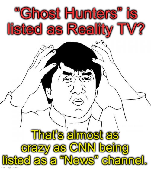 Proof media is literally “Let’s Play Pretend” | “Ghost Hunters” is listed as Reality TV? That’s almost as crazy as CNN being listed as a “News” channel. | image tagged in memes,jackie chan wtf,cnn fake news | made w/ Imgflip meme maker