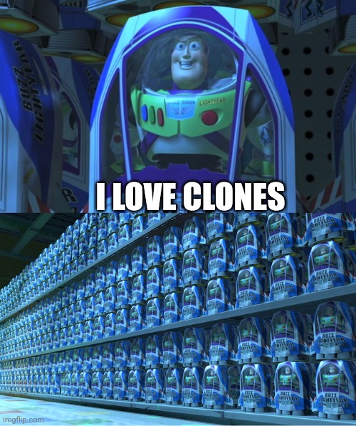 Buzz lightyear clones | I LOVE CLONES | image tagged in buzz lightyear clones | made w/ Imgflip meme maker