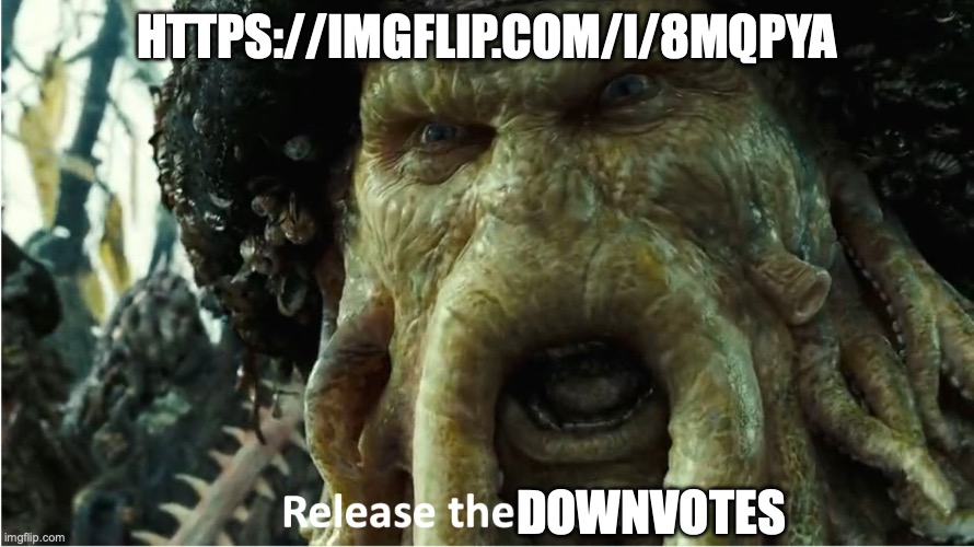 https://imgflip.com/i/8mqpya | HTTPS://IMGFLIP.COM/I/8MQPYA; DOWNVOTES | image tagged in release the kraken | made w/ Imgflip meme maker
