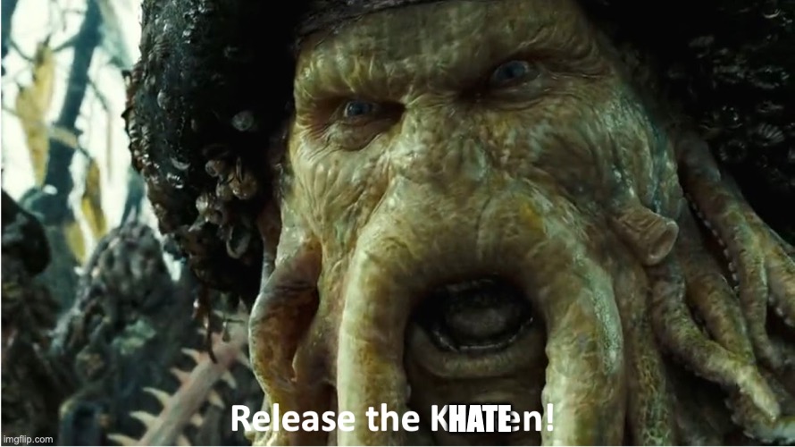 release the kraken | HATE | image tagged in release the kraken | made w/ Imgflip meme maker