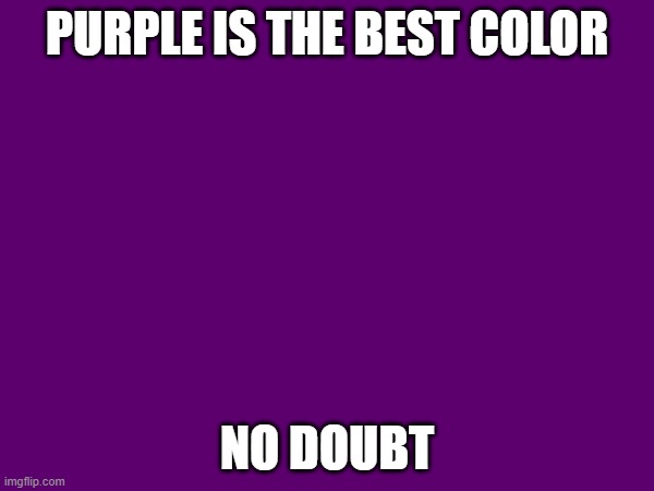 PURPLE IS THE BEST COLOR; NO DOUBT | made w/ Imgflip meme maker