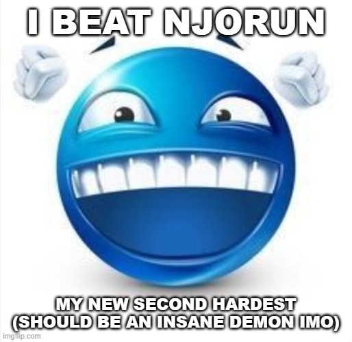 woop woop | I BEAT NJORUN; MY NEW SECOND HARDEST (SHOULD BE AN INSANE DEMON IMO) | image tagged in laughing blue guy | made w/ Imgflip meme maker