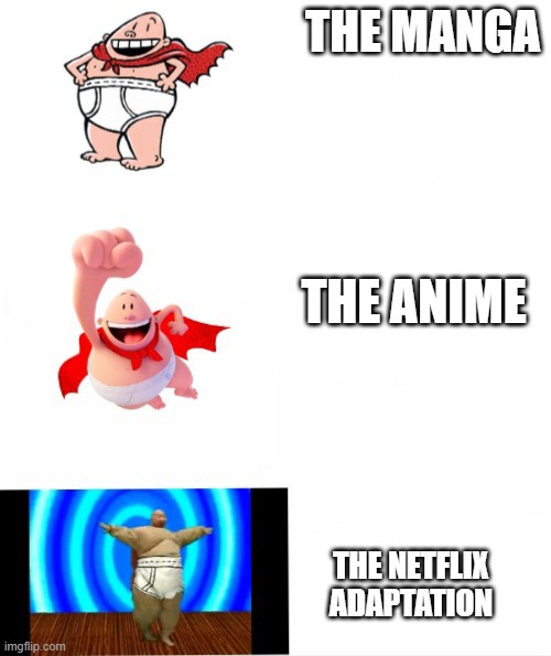 found this and needed to upload that | THE MANGA; THE ANIME; THE NETFLIX ADAPTATION | image tagged in captain underpants,dav pilkey | made w/ Imgflip meme maker
