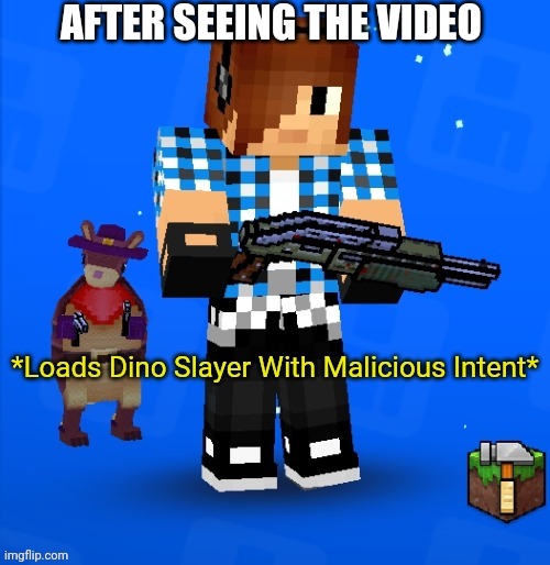 Loads Dino Slayer With Malicious Intent | AFTER SEEING THE VIDEO | image tagged in loads dino slayer with malicious intent | made w/ Imgflip meme maker